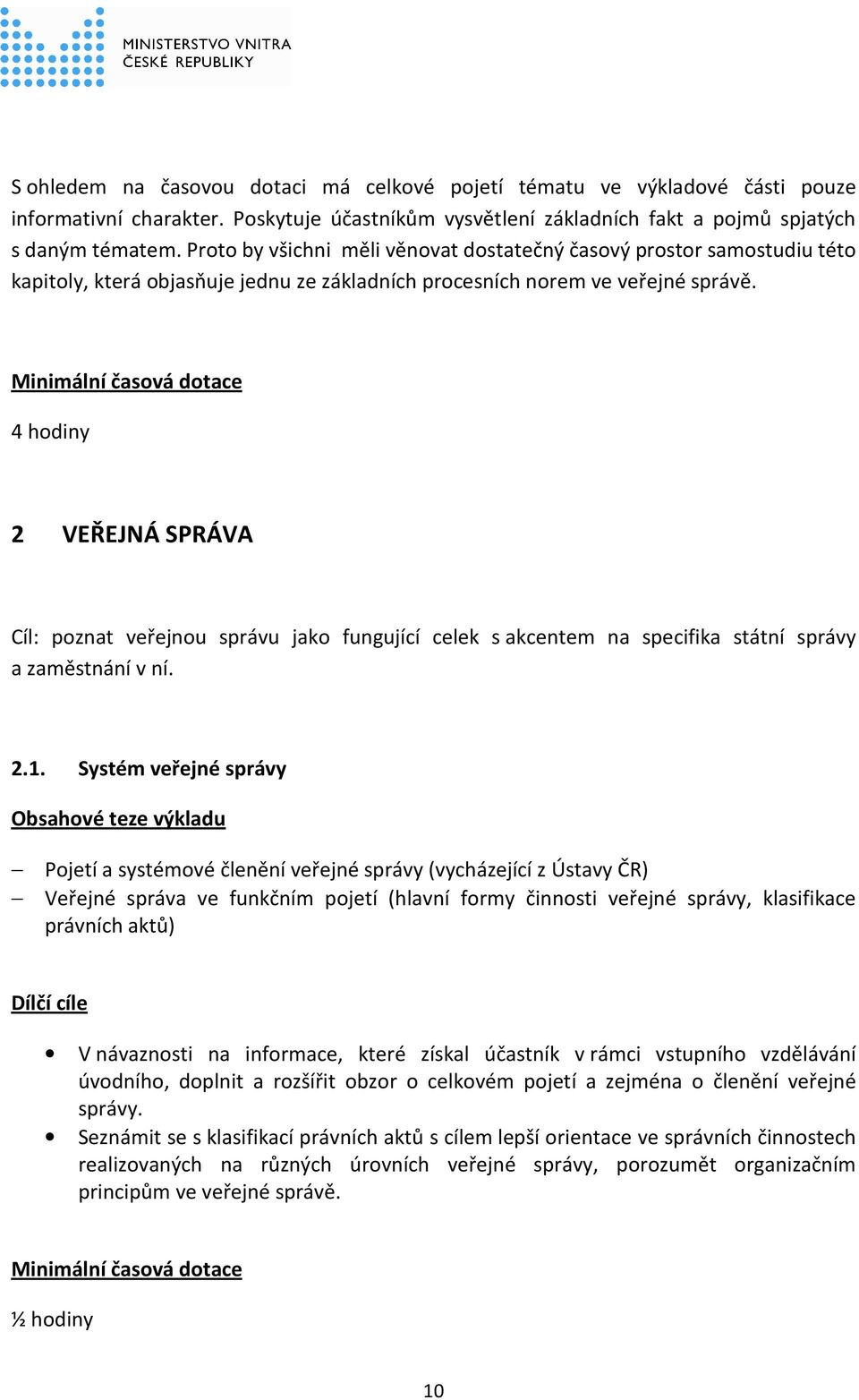 4 hodiny 2 VEŘEJNÁ SPRÁVA Cíl: poznat veřejnou správu jako fungující celek s akcentem na specifika státní správy a zaměstnání v ní. 2.1.