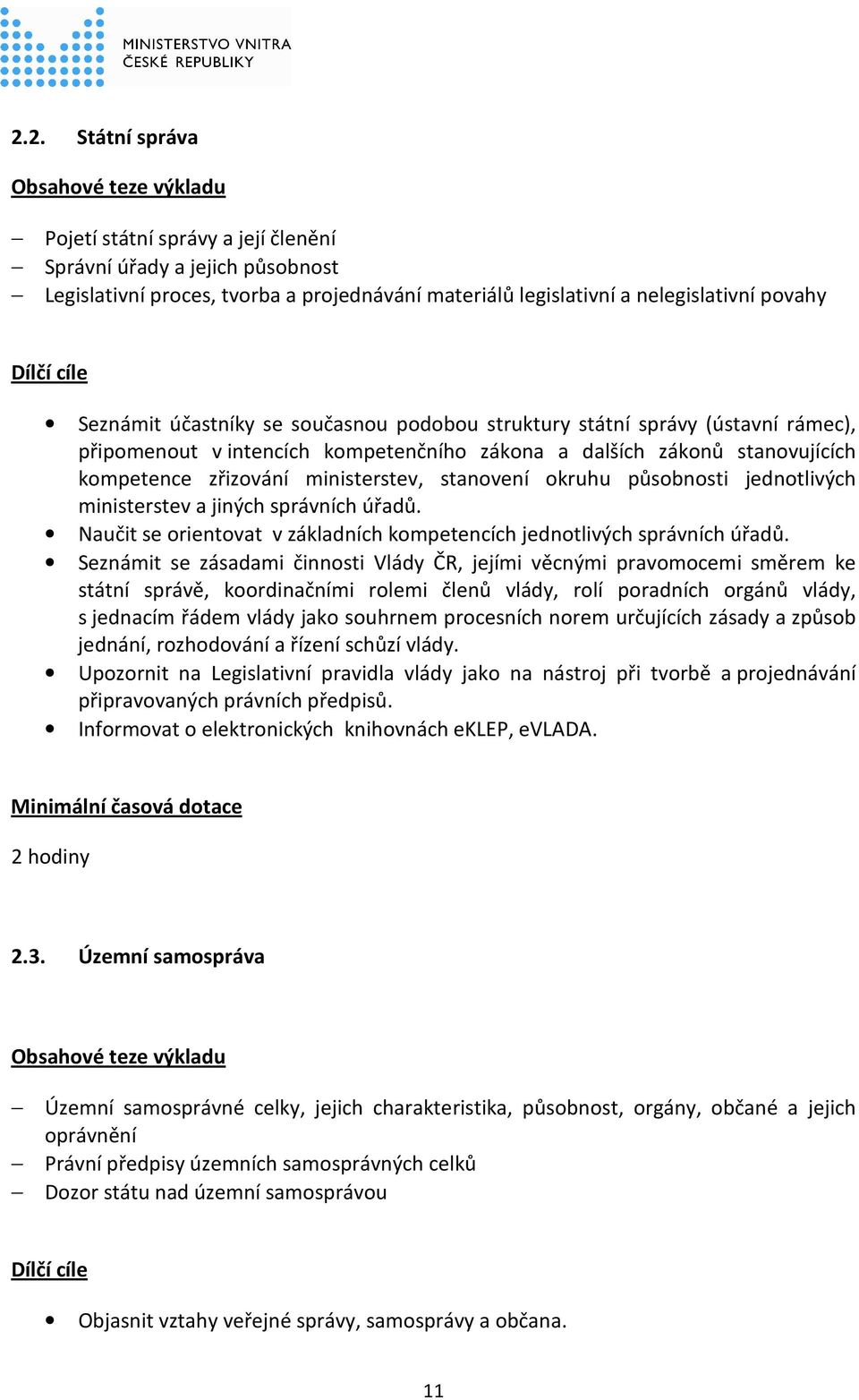 jednotlivých ministerstev a jiných správních úřadů. Naučit se orientovat v základních kompetencích jednotlivých správních úřadů.