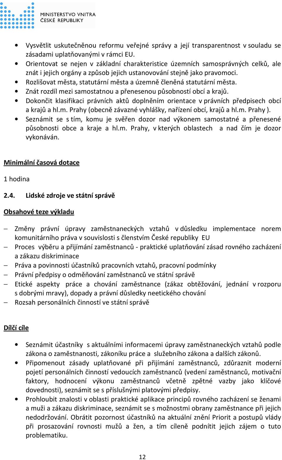 Rozlišovat města, statutární města a územně členěná statutární města. Znát rozdíl mezi samostatnou a přenesenou působností obcí a krajů.