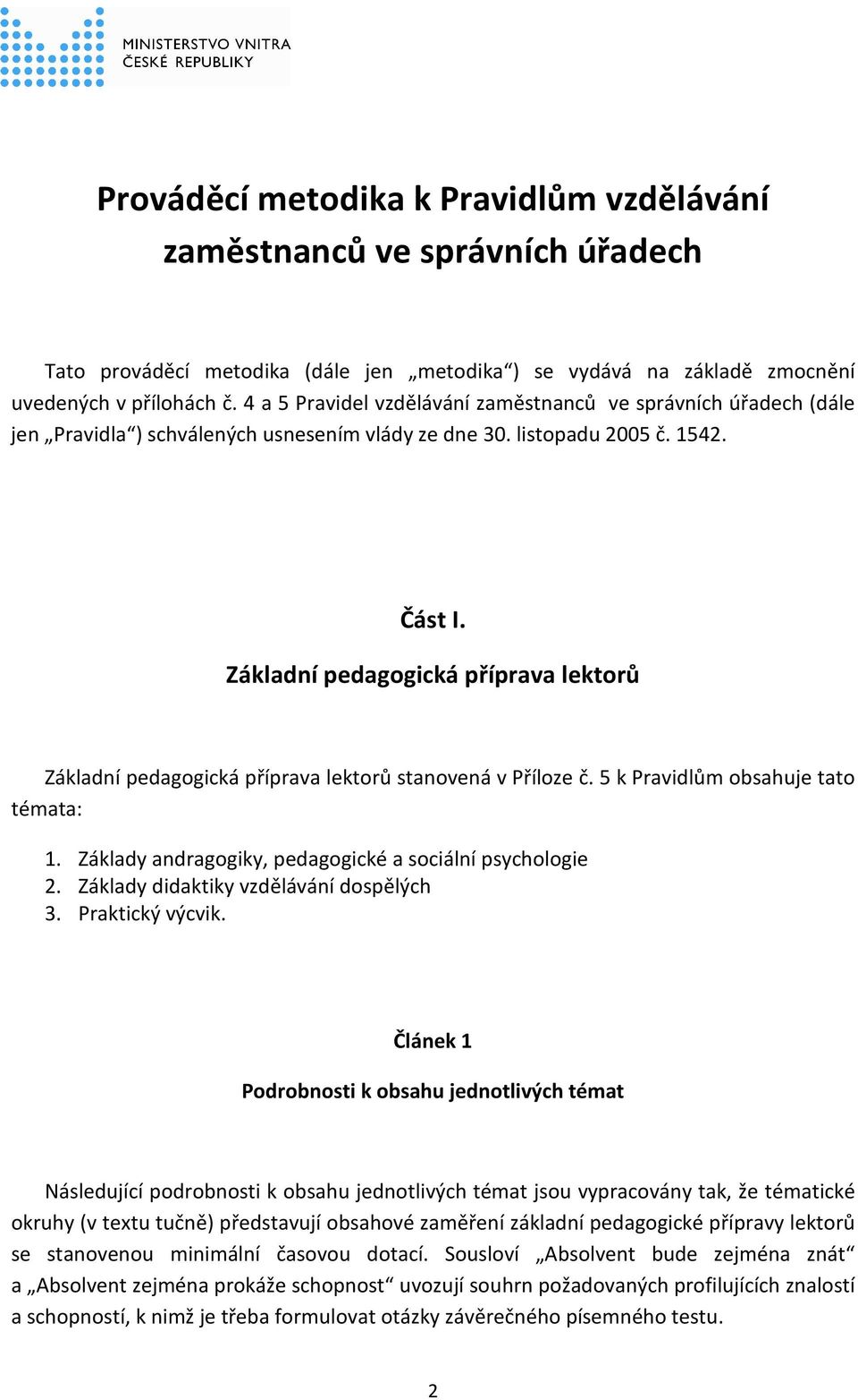 Základní pedagogická příprava lektorů Základní pedagogická příprava lektorů stanovená v Příloze č. 5 k Pravidlům obsahuje tato témata: 1. Základy andragogiky, pedagogické a sociální psychologie 2.