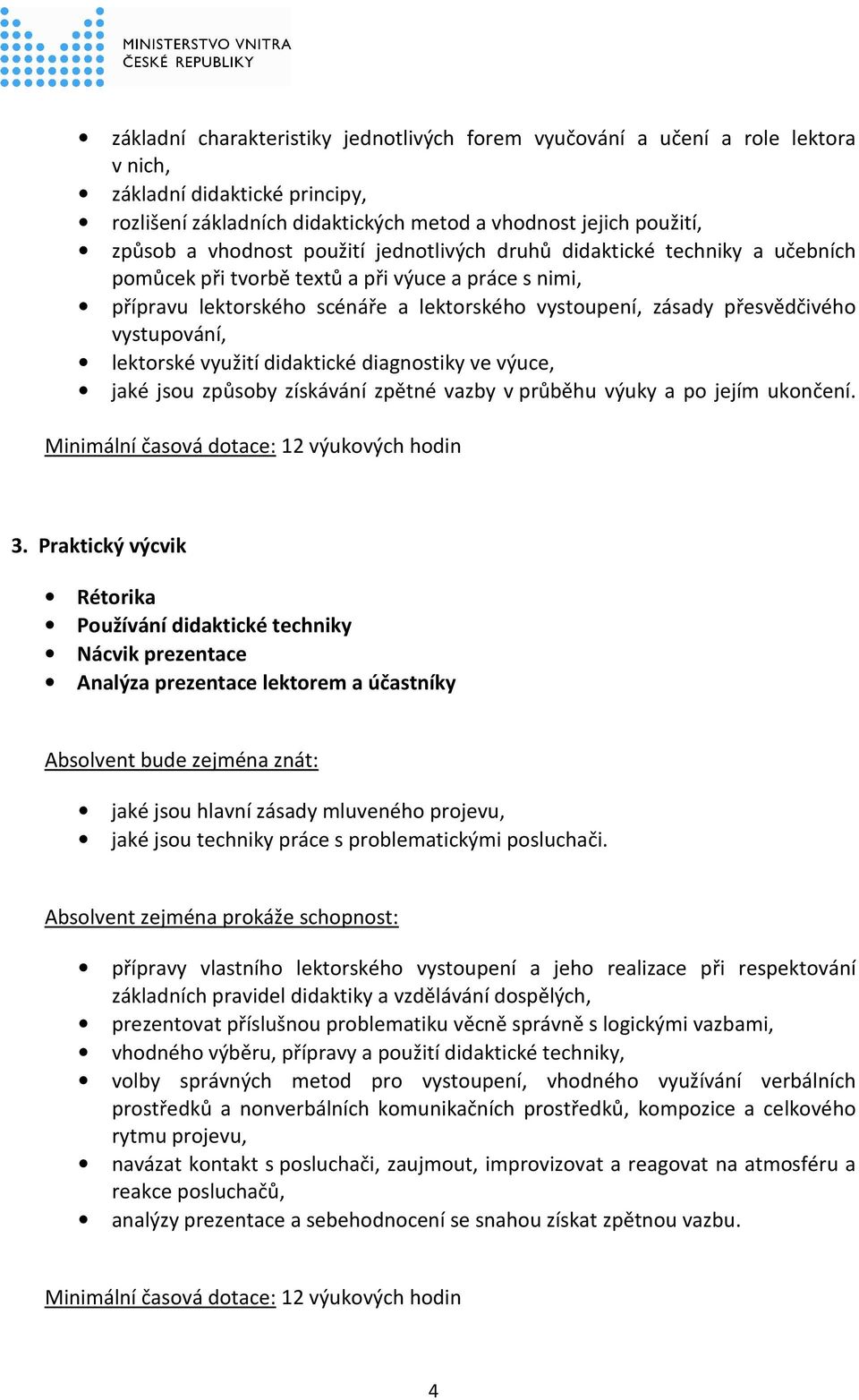 lektorské využití didaktické diagnostiky ve výuce, jaké jsou způsoby získávání zpětné vazby v průběhu výuky a po jejím ukončení. : 12 výukových hodin 3.