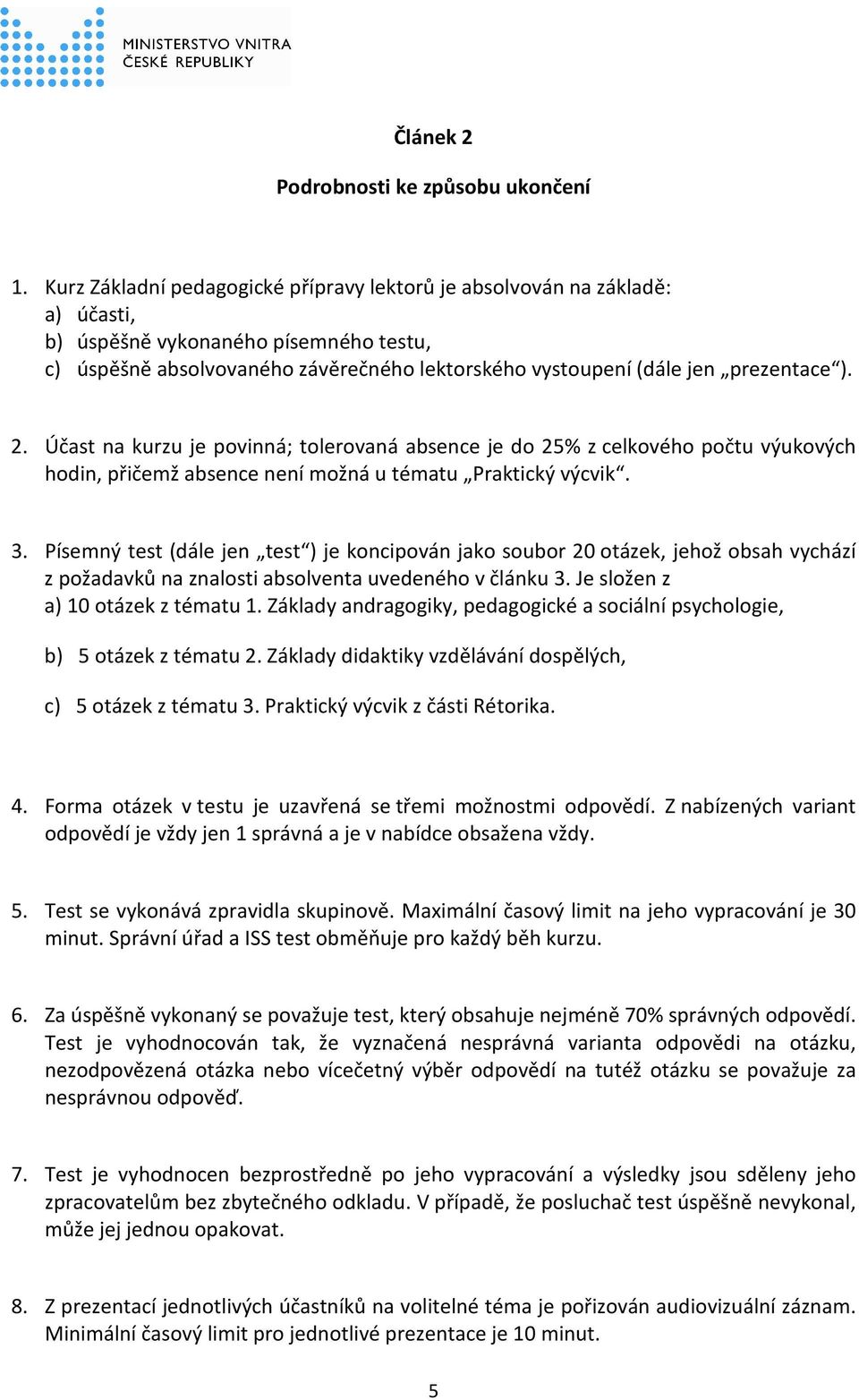 ). 2. Účast na kurzu je povinná; tolerovaná absence je do 25% z celkového počtu výukových hodin, přičemž absence není možná u tématu Praktický výcvik. 3.