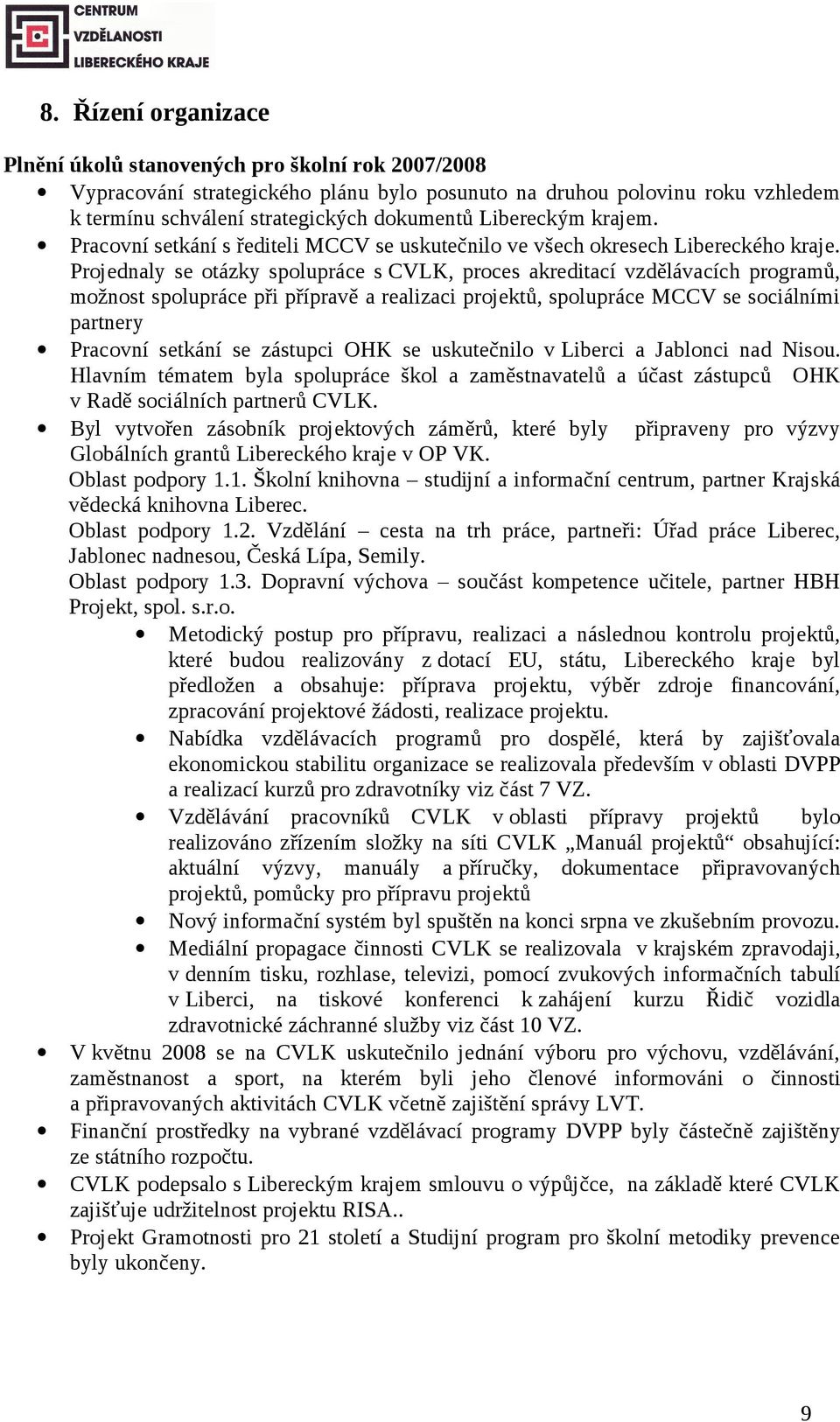 Projednaly se otázky spolupráce s CVLK, proces akreditací vzdělávacích programů, možnost spolupráce při přípravě a realizaci projektů, spolupráce MCCV se sociálními partnery Pracovní setkání se