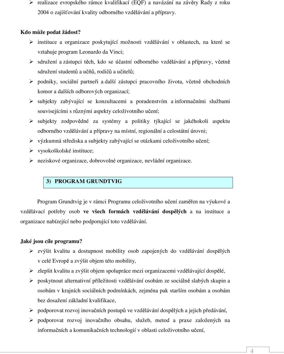 sdružení studentů a učňů, rodičů a učitelů; podniky, sociální partneři a další zástupci pracovního života, včetně obchodních komor a dalších odborových organizací; subjekty zabývající se konzultacemi