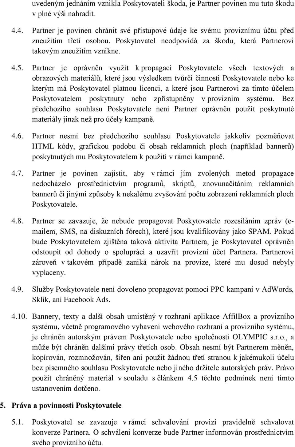 Partner je oprávněn využít k propagaci Poskytovatele všech textových a obrazových materiálů, které jsou výsledkem tvůrčí činnosti Poskytovatele nebo ke kterým má Poskytovatel platnou licenci, a které