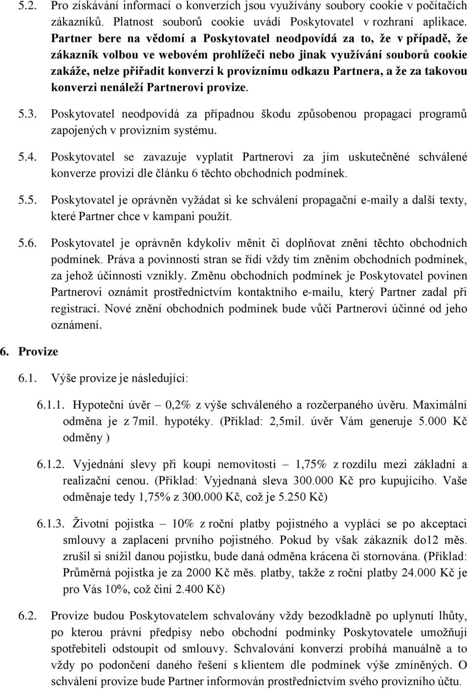 Partnera, a že za takovou konverzi nenáleží Partnerovi provize. 5.3. Poskytovatel neodpovídá za případnou škodu způsobenou propagací programů zapojených v provizním systému. 5.4.