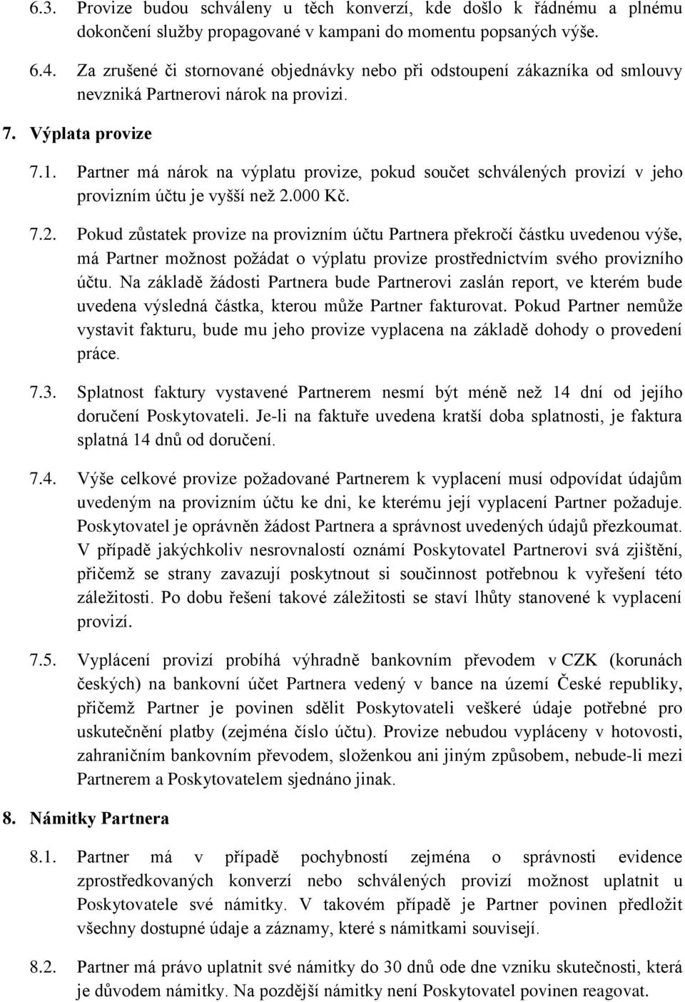 Partner má nárok na výplatu provize, pokud součet schválených provizí v jeho provizním účtu je vyšší než 2.