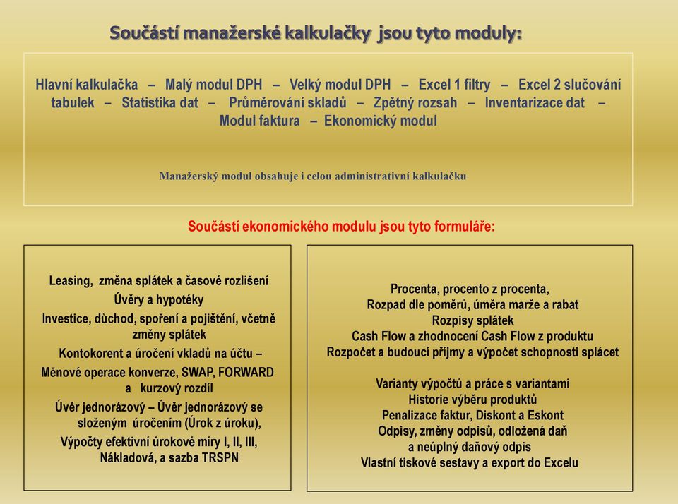 včetně změny splátek Kontokorent a úročení vkladů na účtu Měnové operace konverze, SWAP, FORWARD a kurzový rozdíl Úvěr jednorázový Úvěr jednorázový se sloţeným úročením (Úrok z úroku), Výpočty