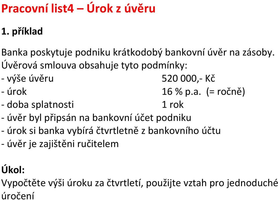 obsahuje tyto podmínky: - výše úvěru 520 000,- Kč - úrok 16 % p.a. (= ročně) - doba splatnosti 1 rok -