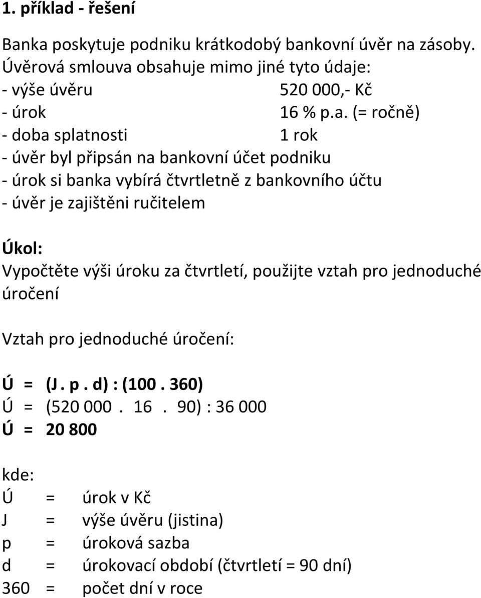 obsahuje mimo jiné tyto údaje: - výše úvěru 520 000,- Kč - úrok 16 % p.a. (= ročně) - doba splatnosti 1 rok - úvěr byl připsán na bankovní účet podniku - úrok