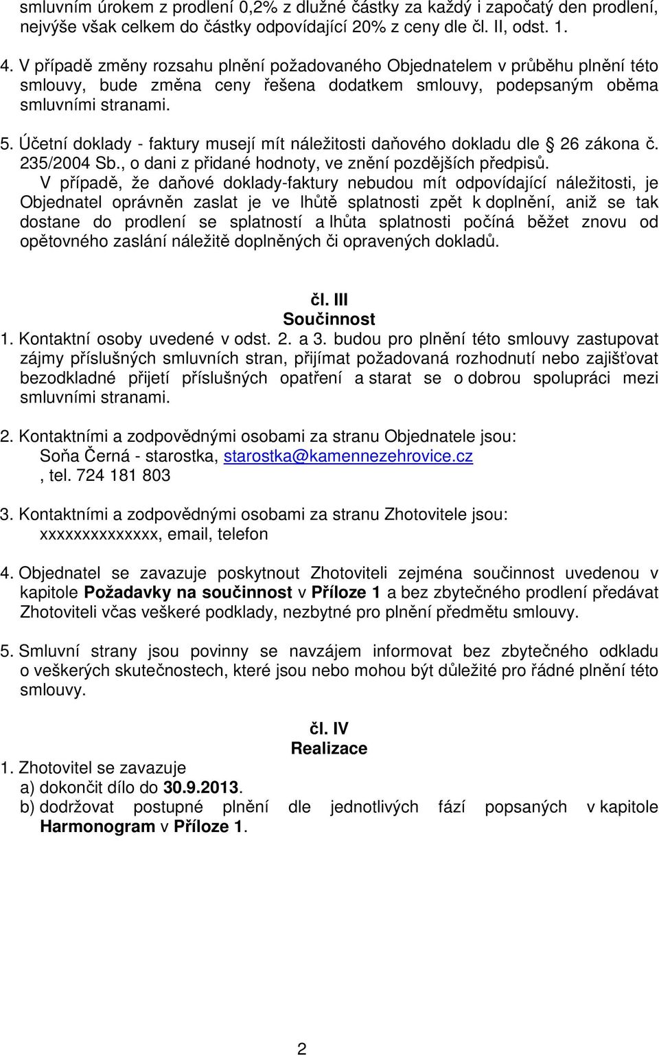 Účetní doklady - faktury musejí mít náležitosti daňového dokladu dle 26 zákona č. 235/2004 Sb., o dani z přidané hodnoty, ve znění pozdějších předpisů.