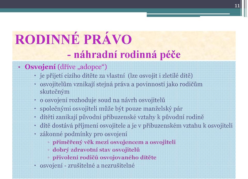 zanikají původní příbuzenské vztahy k původní rodině dítě dostává příjmení osvojitele a je v příbuzenském vztahu k osvojiteli zákonné podmínky pro