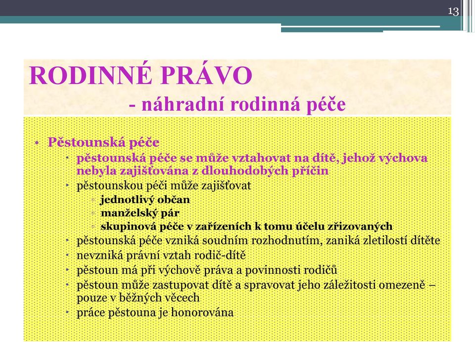 zřizovaných pěstounská péče vzniká soudním rozhodnutím, zaniká zletilostí dítěte nevzniká právní vztah rodič-dítě pěstoun má při