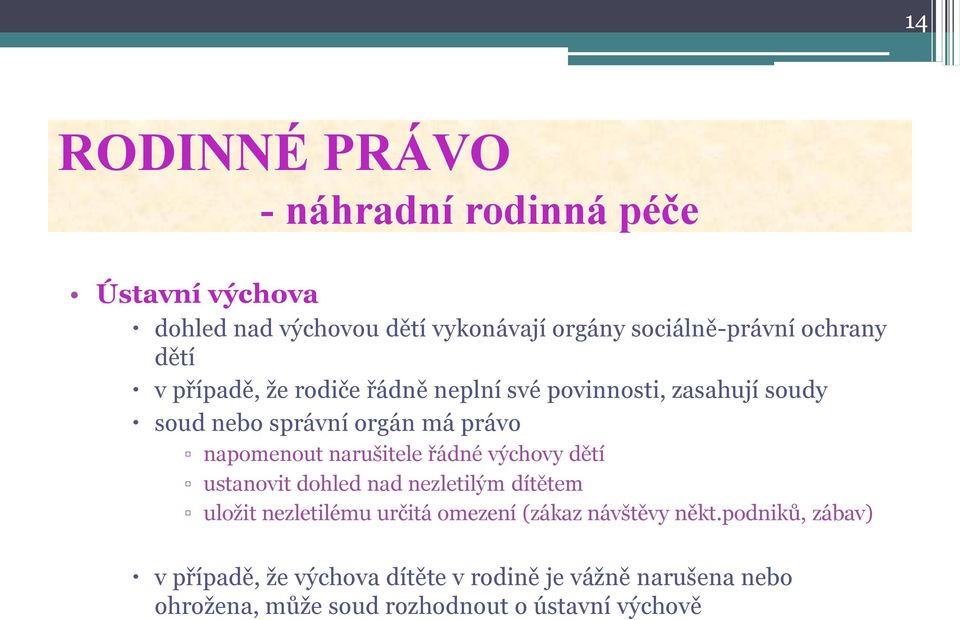 řádné výchovy dětí ustanovit dohled nad nezletilým dítětem uložit nezletilému určitá omezení (zákaz návštěvy někt.