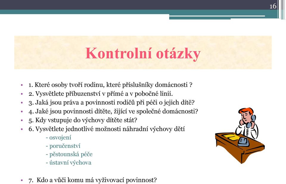 4. Jaké jsou povinnosti dítěte, žijící ve společné domácnosti? 5. Kdy vstupuje do výchovy dítěte stát? 6.