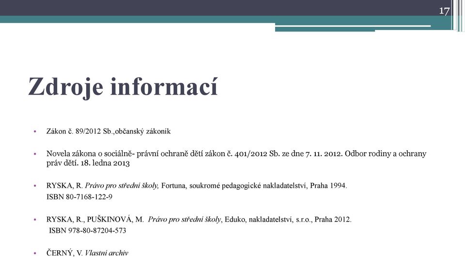 Právo pro střední školy, Fortuna, soukromé pedagogické nakladatelství, Praha 1994. ISBN 80-7168-122-9 RYSKA, R.