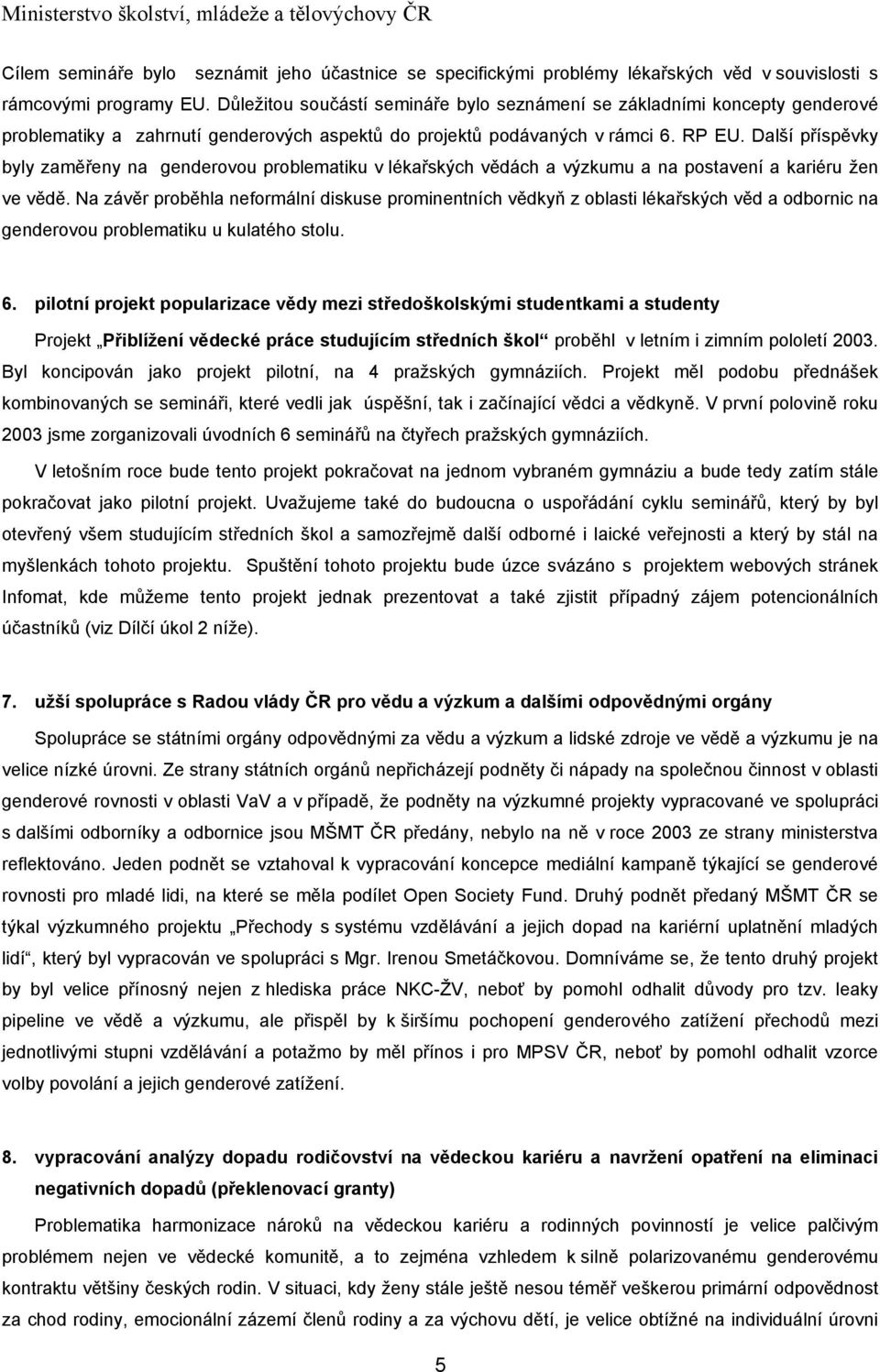 Další příspěvky byly zaměřeny na genderovou problematiku v lékařských vědách a výzkumu a na postavení a kariéru žen ve vědě.