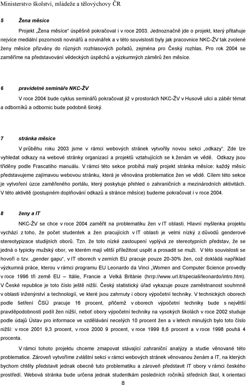 pořadů, zejména pro Český rozhlas. Pro rok 2004 se zaměříme na představování vědeckých úspěchů a výzkumných záměrů žen měsíce.