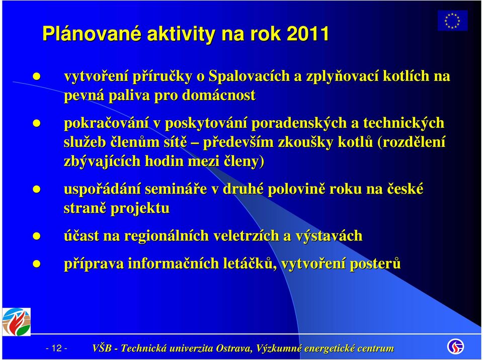 kotlů (rozdělen lení zbývajících ch hodin mezi členy) uspořádání semináře e v druhé polovině roku na české straně