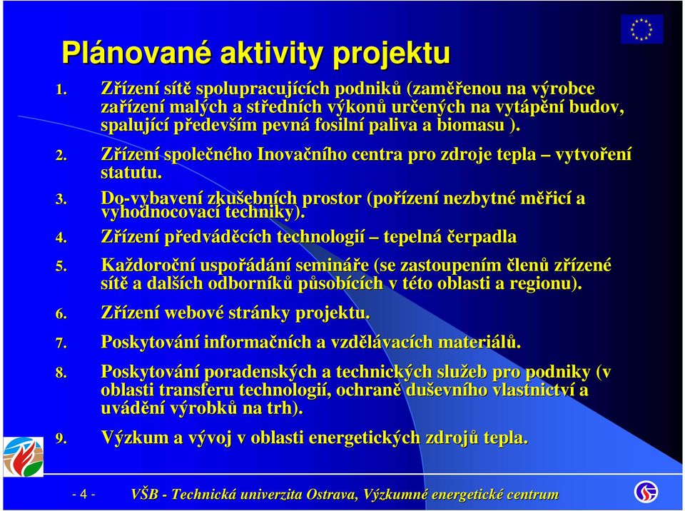 Zřízení společného Inovačního centra pro zdroje tepla vytvořen ení statutu. 3. Do-vybaven vybavení zkušebn ebních prostor (pořízen zení nezbytné měřicí a vyhodnocovací techniky). 4.