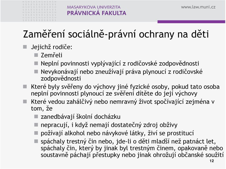 život spočívající zejména v tom, že zanedbávají školní docházku nepracují, i když nemají dostatečný zdroj obživy požívají alkohol nebo návykové látky, živí se prostitucí spáchaly