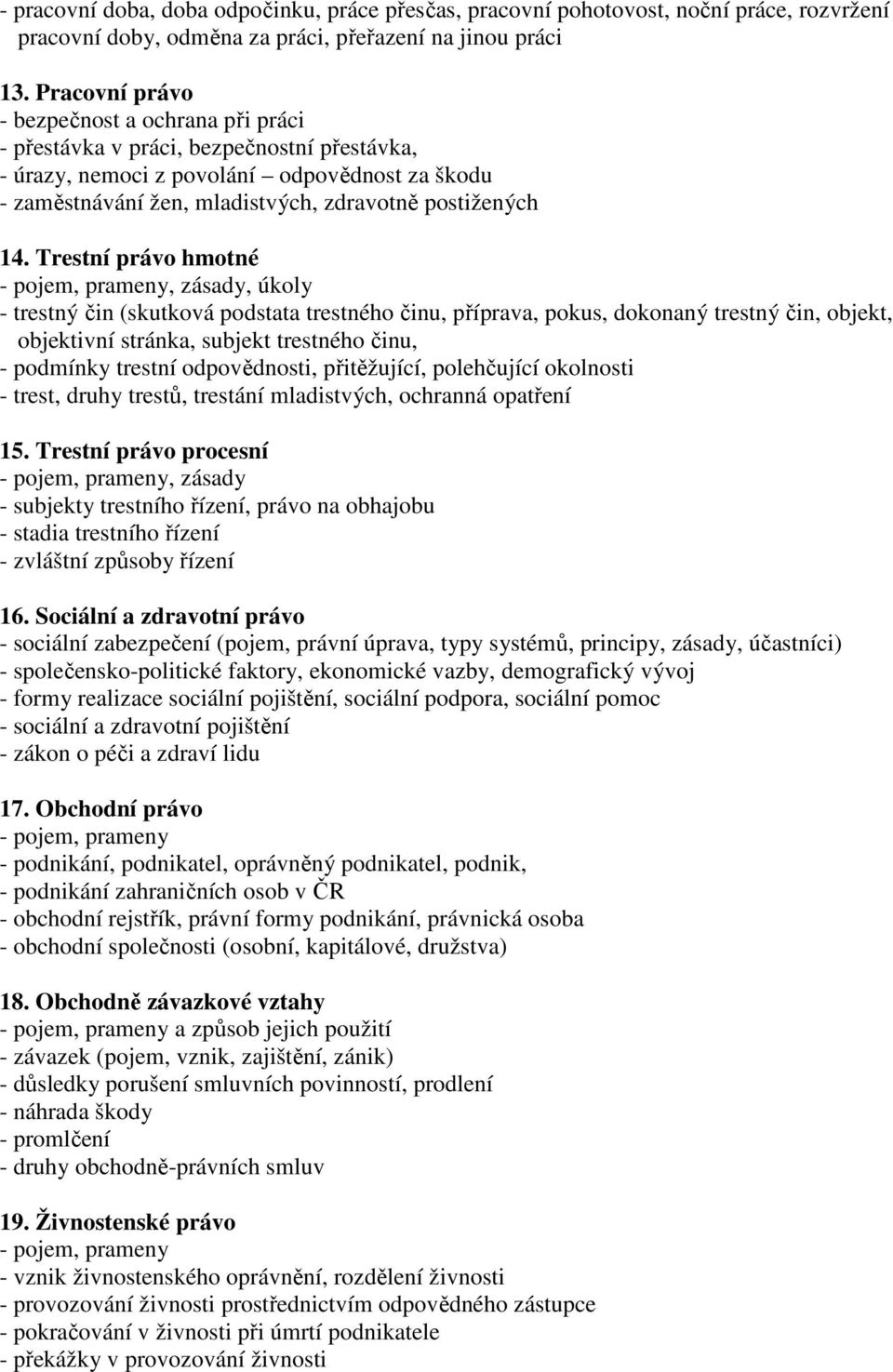 Trestní právo hmotné, zásady, úkoly - trestný čin (skutková podstata trestného činu, příprava, pokus, dokonaný trestný čin, objekt, objektivní stránka, subjekt trestného činu, - podmínky trestní