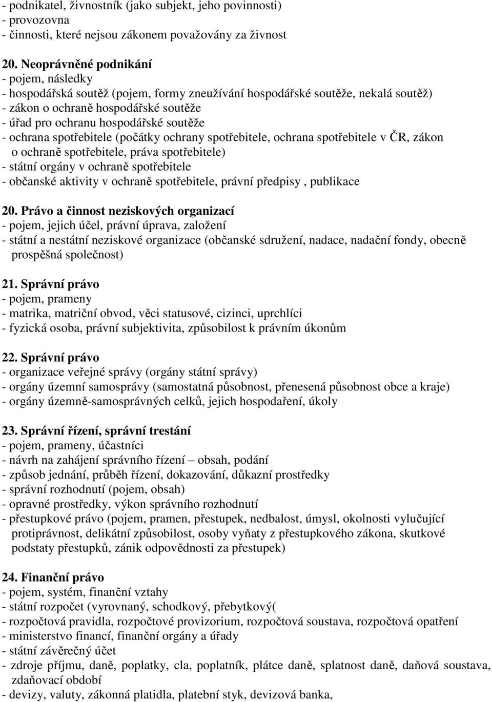 - ochrana spotřebitele (počátky ochrany spotřebitele, ochrana spotřebitele v ČR, zákon o ochraně spotřebitele, práva spotřebitele) - státní orgány v ochraně spotřebitele - občanské aktivity v ochraně