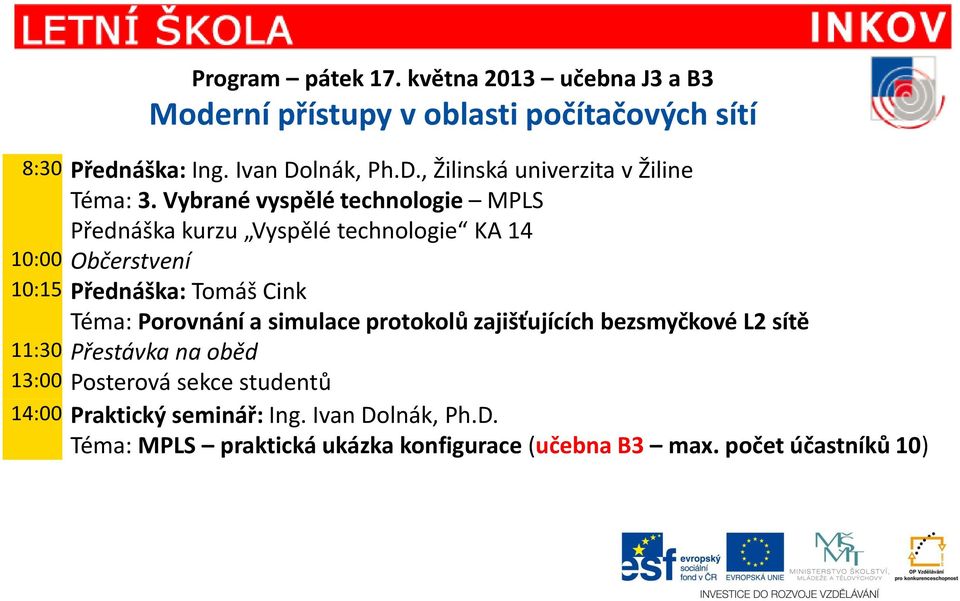 Vybrané vyspělé technologie MPLS Přednáška kurzu Vyspělé technologie KA 14 10:00 Občerstvení 10:15 Přednáška: Tomáš Cink Téma: