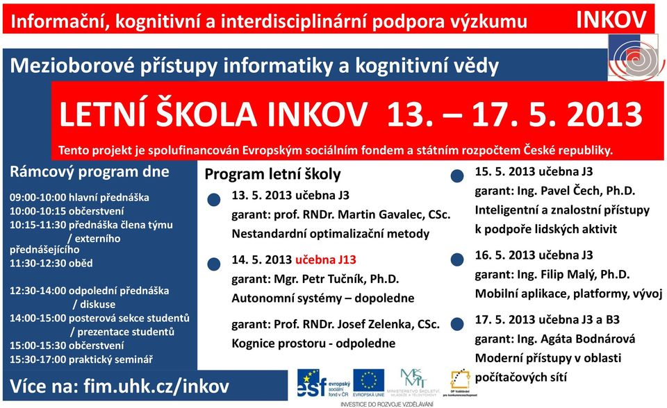 garant: prof. RNDr. Martin Gavalec, CSc. Inteligentní a znalostní přístupy Nestandardní optimalizační metody k podpoře lidských aktivit 14. 5. 2013 učebna J13 16. 5. 2013 učebna J3 garant: Mgr.