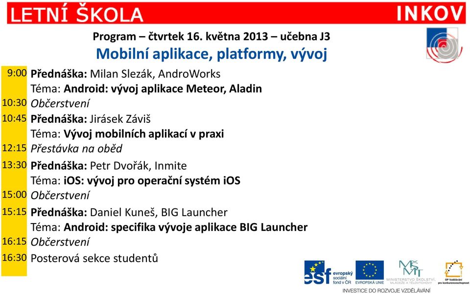 Meteor, Aladin 10:30 Občerstvení 10:45 Přednáška: Jirásek Záviš Téma: Vývoj mobilních aplikací v praxi 12:15 Přestávka na oběd