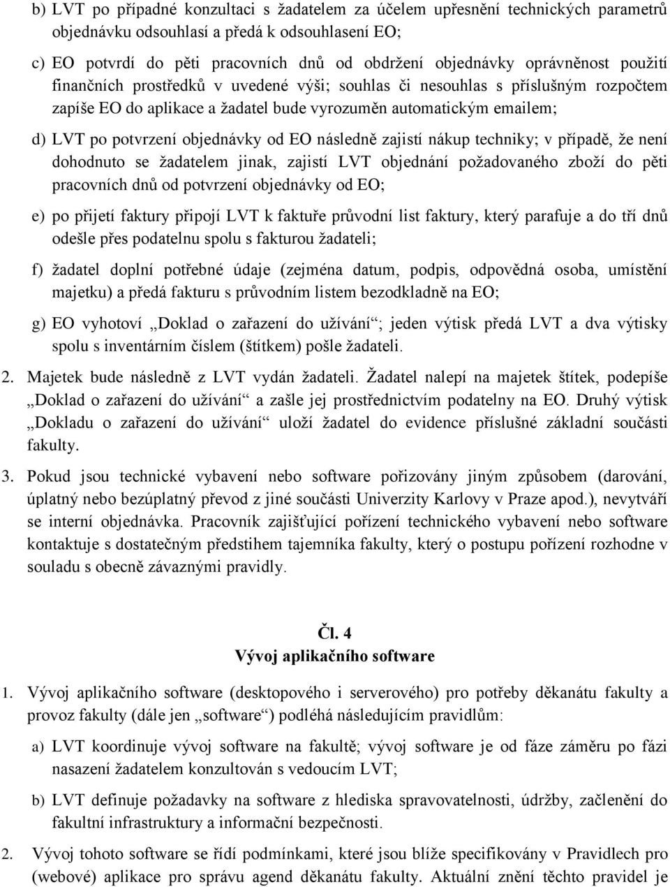 objednávky od EO následně zajistí nákup techniky; v případě, že není dohodnuto se žadatelem jinak, zajistí LVT objednání požadovaného zboží do pěti pracovních dnů od potvrzení objednávky od EO; e) po
