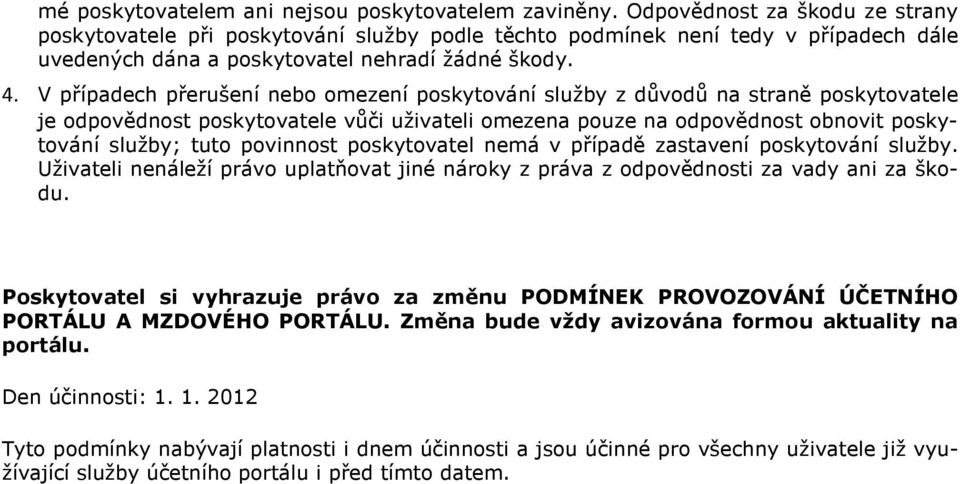 V případech přerušení nebo omezení poskytování služby z důvodů na straně poskytovatele je odpovědnost poskytovatele vůči uživateli omezena pouze na odpovědnost obnovit poskytování služby; tuto