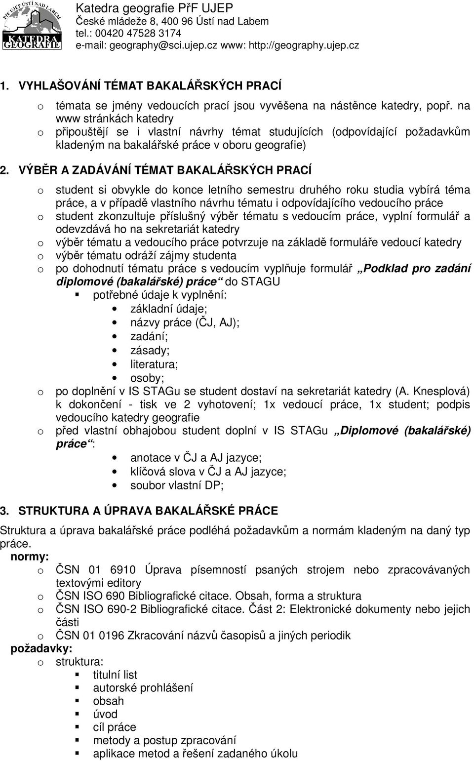 VÝBĚR A ZADÁVÁNÍ TÉMAT BAKALÁŘSKÝCH PRACÍ student si bvykle d knce letníh semestru druhéh rku studia vybírá téma práce, a v případě vlastníh návrhu tématu i dpvídajícíh veducíh práce student