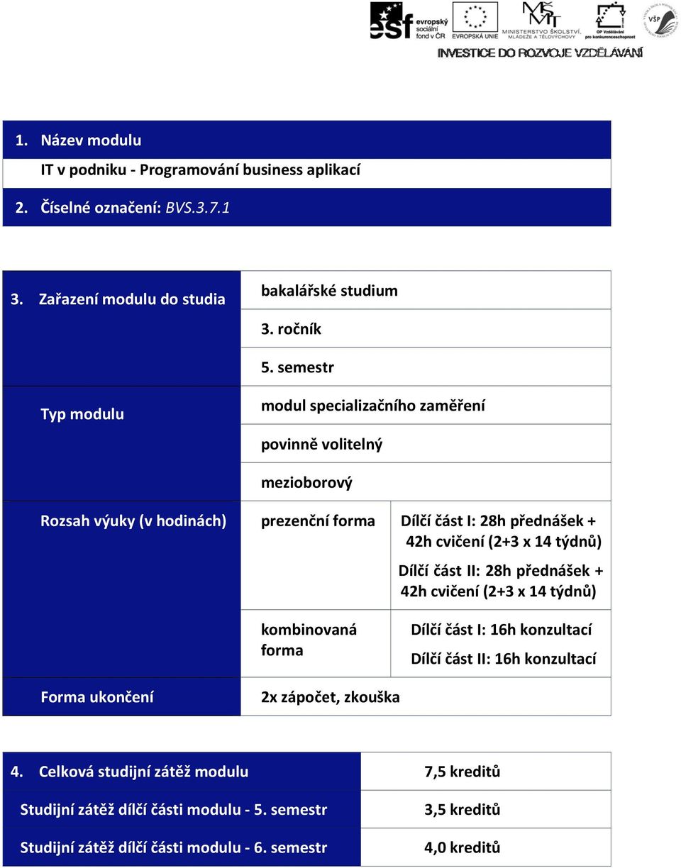 přednášek + 42h (2+3 x 4 týdnů) Dílčí část II: 28h přednášek + 42h (2+3 x 4 týdnů) Dílčí část I: 6h konzultací Dílčí část II: 6h konzultací Forma ukončení 2x