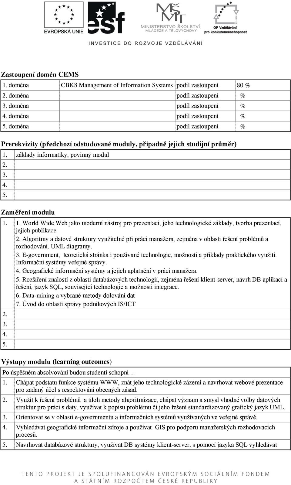 základy informatiky, povinný modul 4. 5. Zaměření modulu 1. 1. World Wide Web jako moderní nástroj pro prezentaci, jeho technologické základy, tvorba prezentací, jejich publikace.