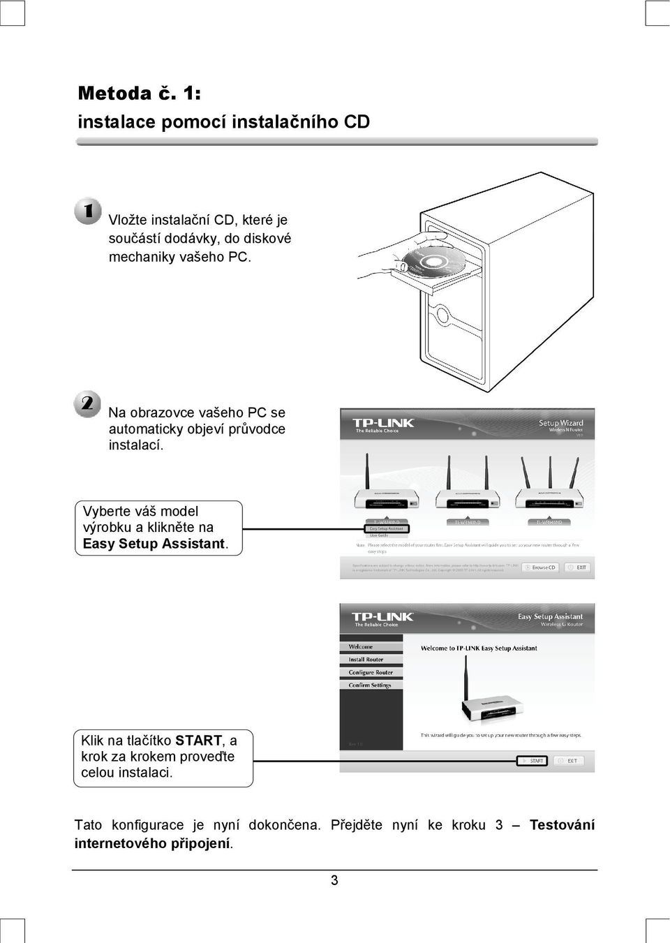 mechaniky vašeho PC. Na obrazovce vašeho PC se automaticky objeví průvodce instalací.