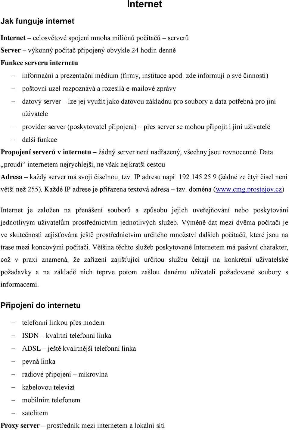 zde informují o své činnosti) poštovní uzel rozpoznává a rozesílá e-mailové zprávy datový server lze jej využít jako datovou základnu pro soubory a data potřebná pro jiní uživatele provider server