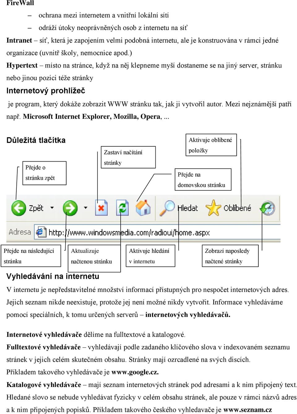 ) Hypertext místo na stránce, když na něj klepneme myší dostaneme se na jiný server, stránku nebo jinou pozici téže stránky Internetový prohlížeč je program, který dokáže zobrazit WWW stránku tak,