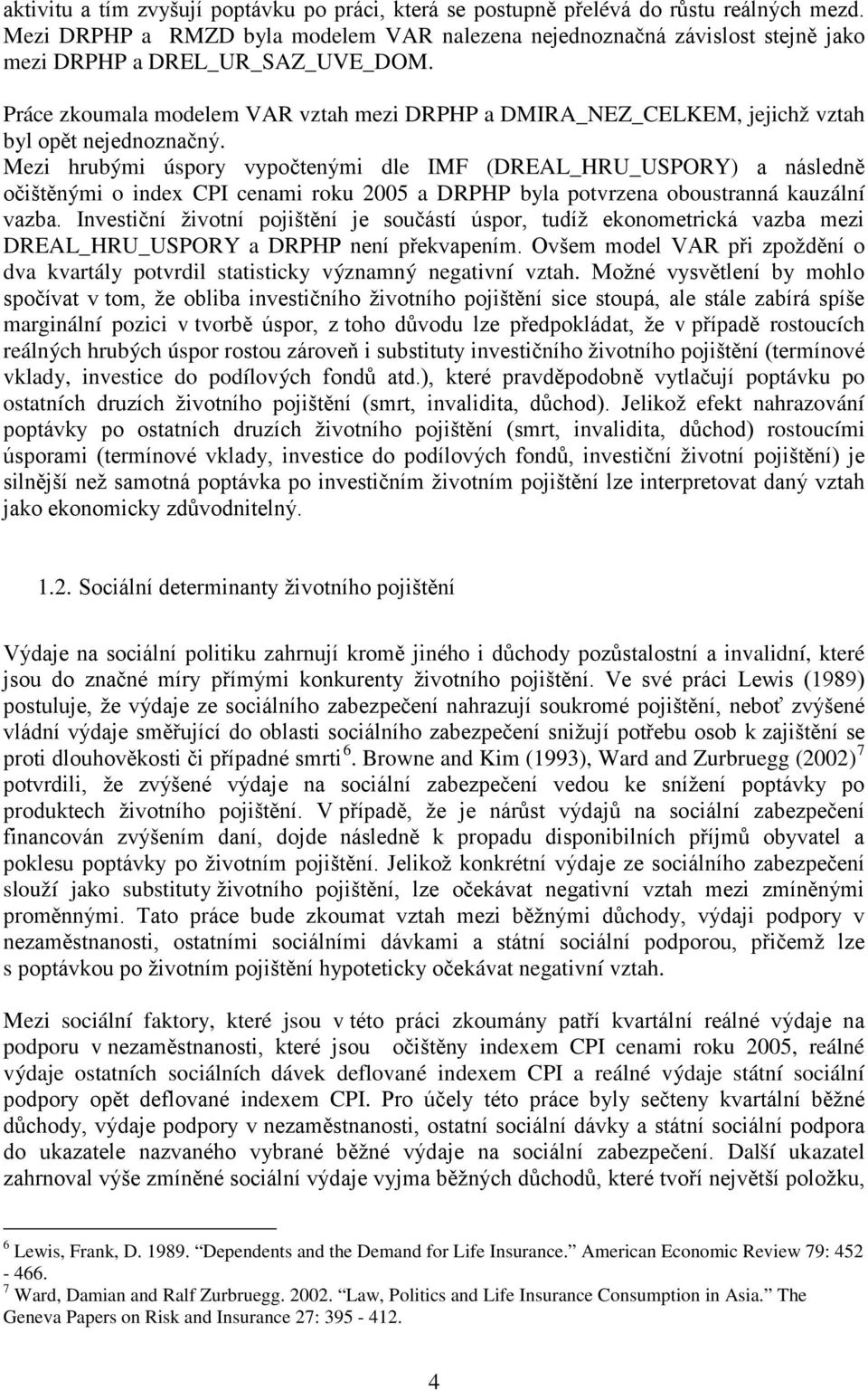 Práce zkoumala modelem VAR vztah mezi DRPHP a DMIRA_NEZ_CELKEM, jejichž vztah byl opět nejednoznačný.