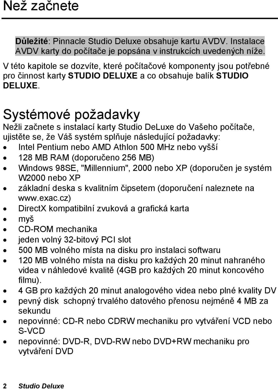 Systémové požadavky Nežli začnete s instalací karty Studio DeLuxe do Vašeho počítače, ujistěte se, že Váš systém splňuje následující požadavky: Intel Pentium nebo AMD Athlon 500 MHz nebo vyšší 128 MB