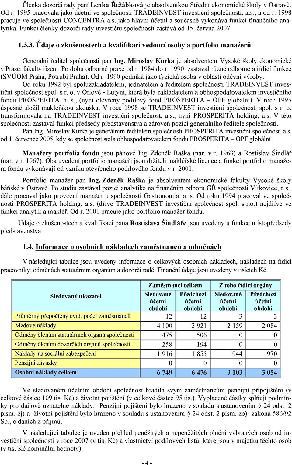 3. Údaje o zkušenostech a kvalifikaci vedoucí osoby a portfolio manažerů Generální ředitel společnosti pan Ing. Miroslav Kurka je absolventem Vysoké školy ekonomické v Praze, fakulty řízení.