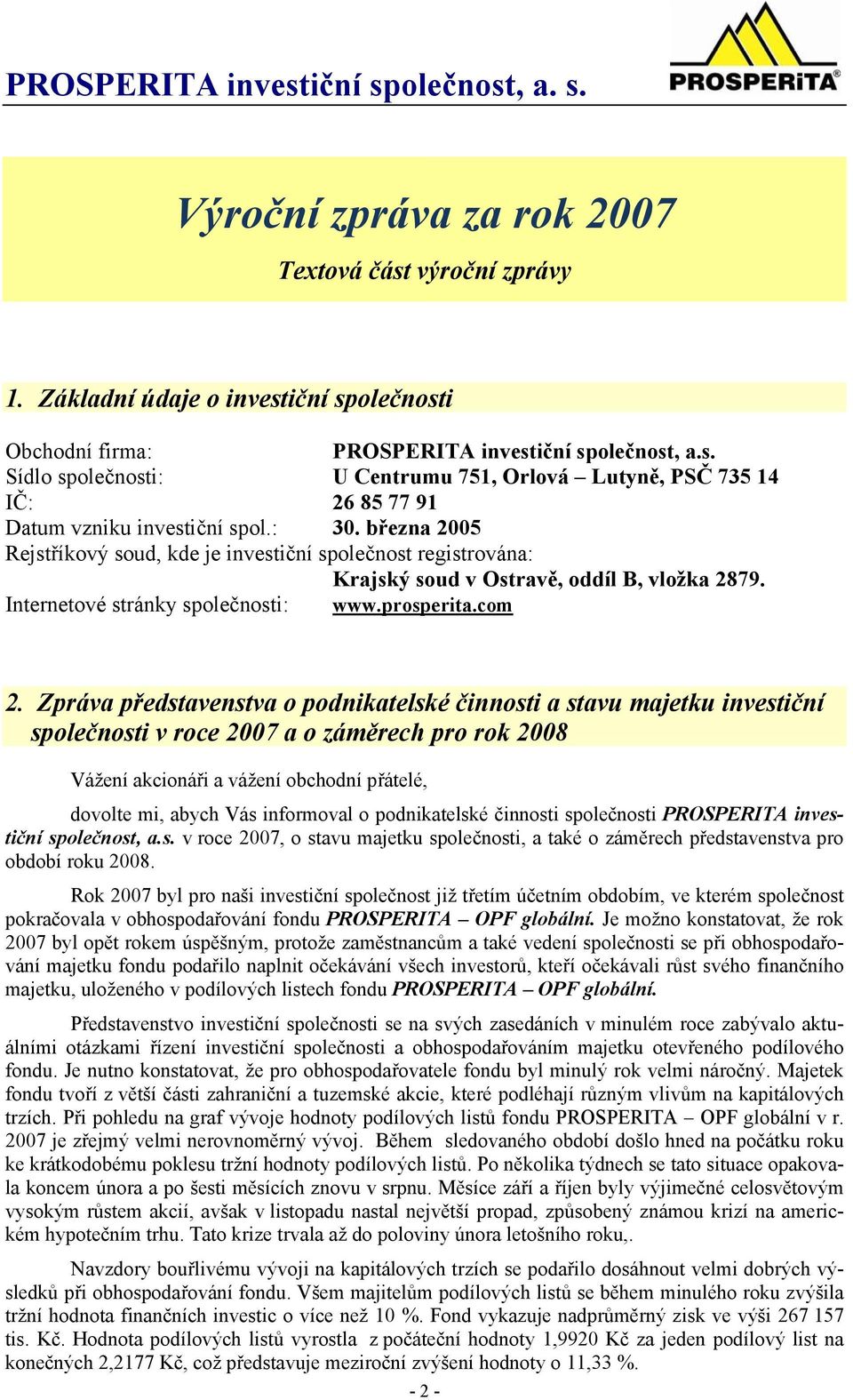 Zpráva představenstva o podnikatelské činnosti a stavu majetku investiční společnosti v roce 2007 a o záměrech pro rok 2008 Vážení akcionáři a vážení obchodní přátelé, dovolte mi, abych Vás