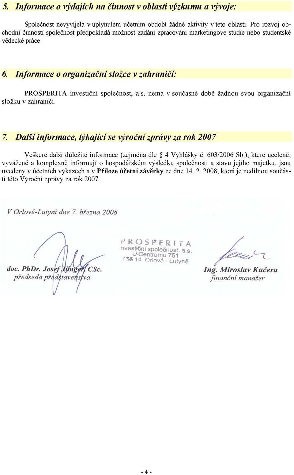 Informace o organizační složce v zahraničí: PROSPERITA investiční společnost, a.s. nemá v současné době žádnou svou organizační složku v zahraničí. 7.