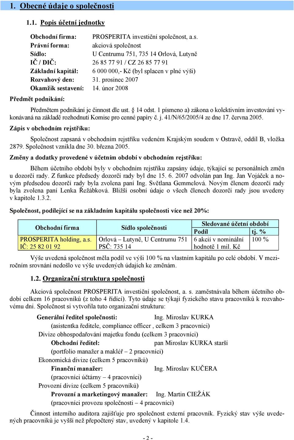 i 1.1. Popis účetní jednotky Obchodní firma: PROSPERITA investiční sp, a.s. Právní forma: akciová sp Sídlo: U Centrumu 751, 735 14 Orlová, Lutyně IČ / DIČ: 26 85 77 91 / CZ 26 85 77 91 Základní kapitál: 6 000 000,- Kč (byl splacen v plné výši) Rozvahový den: 31.