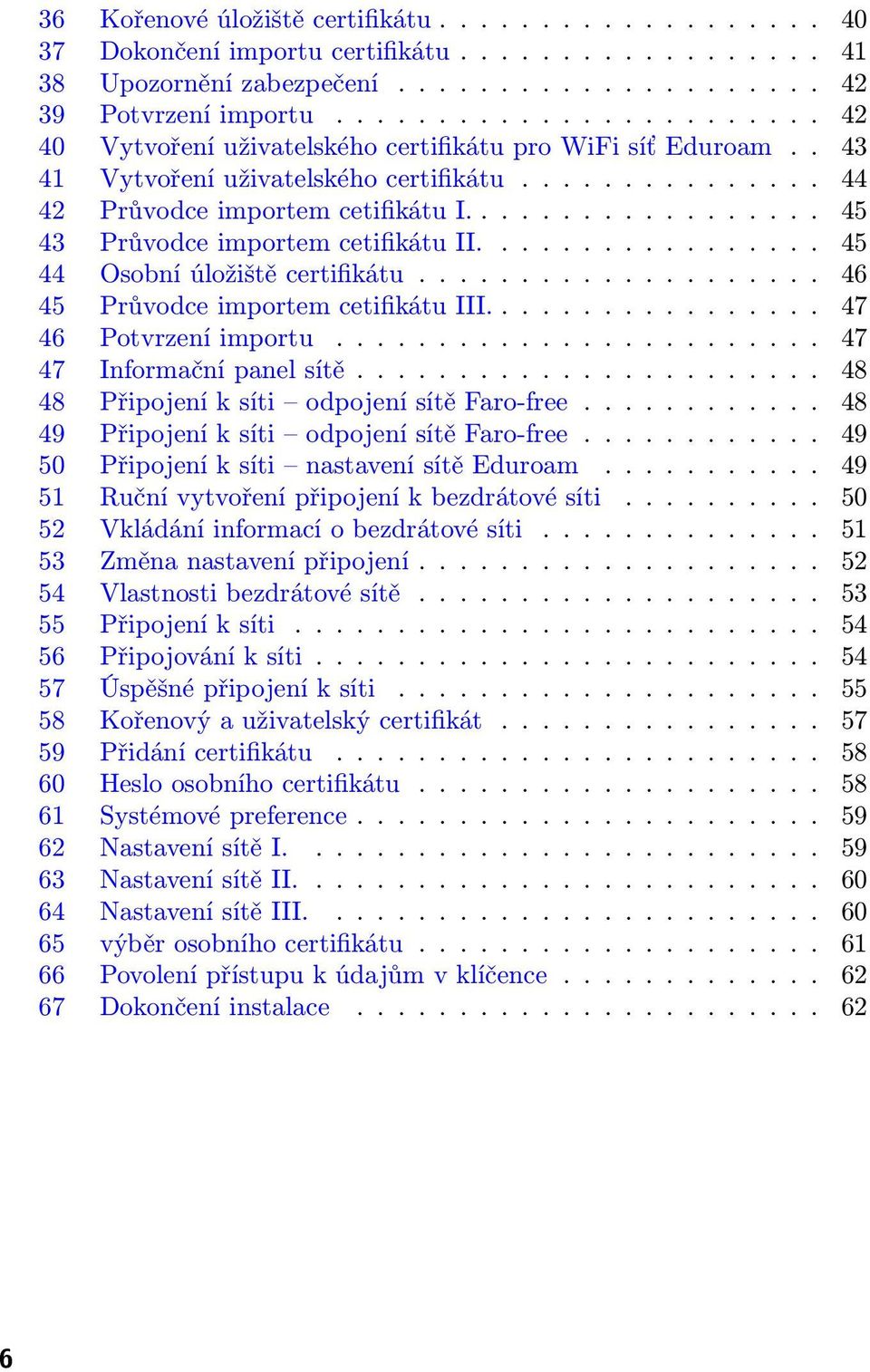 ................. 45 43 Průvodce importem cetifikátu II................. 45 44 Osobní úložiště certifikátu.................... 46 45 Průvodce importem cetifikátu III................. 47 46 Potvrzení importu.