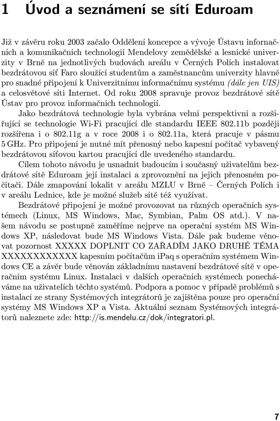 UIS) a celosvětové síti Internet. Od roku 2008 spravuje provoz bezdrátové sítě Ústav pro provoz informačních technologií.