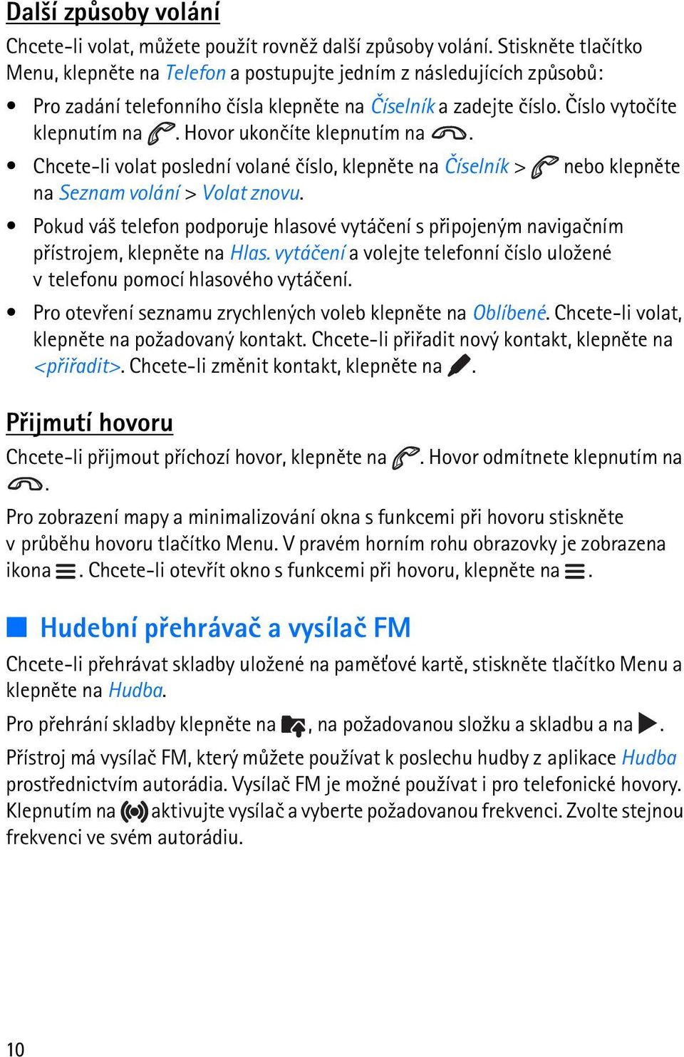 Hovor ukonèíte klepnutím na. Chcete-li volat poslední volané èíslo, klepnìte na Èíselník > nebo klepnìte na Seznam volání > Volat znovu.