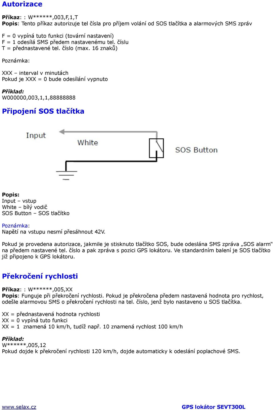 16 znaků) XXX interval v minutách Pokud je XXX = 0 bude odesílání vypnuto W000000,003,1,1,88888888 Připojení SOS tlačítka Popis: Input vstup White bílý vodič SOS Button SOS tlačítko Napětí na vstupu
