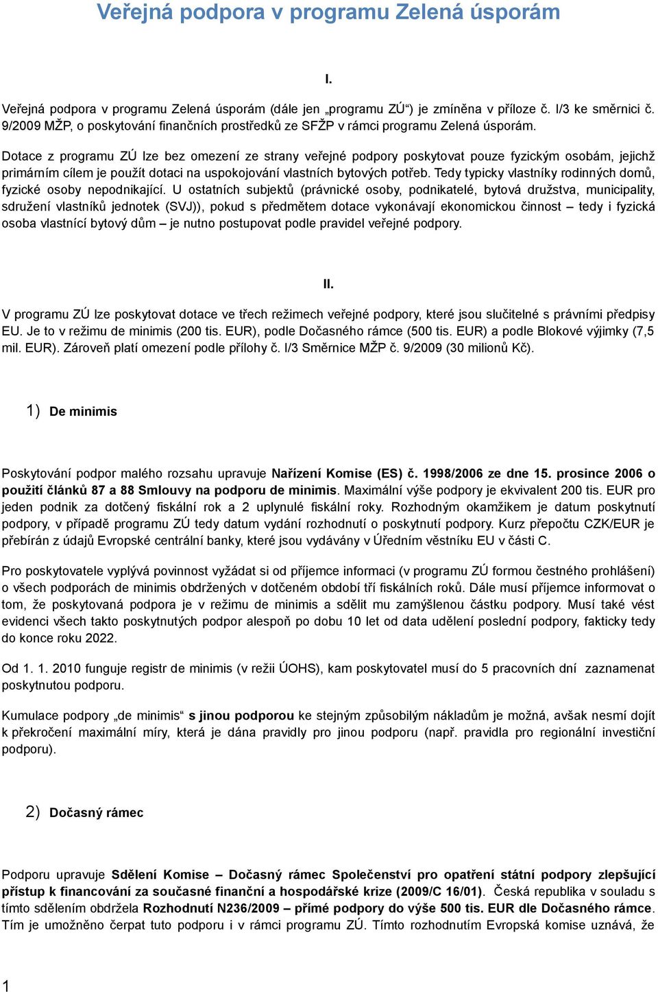 Dotace z programu ZÚ lze bez omezení ze strany veřejné podpory poskytovat pouze fyzickým osobám, jejichž primárním cílem je použít dotaci na uspokojování vlastních bytových potřeb.