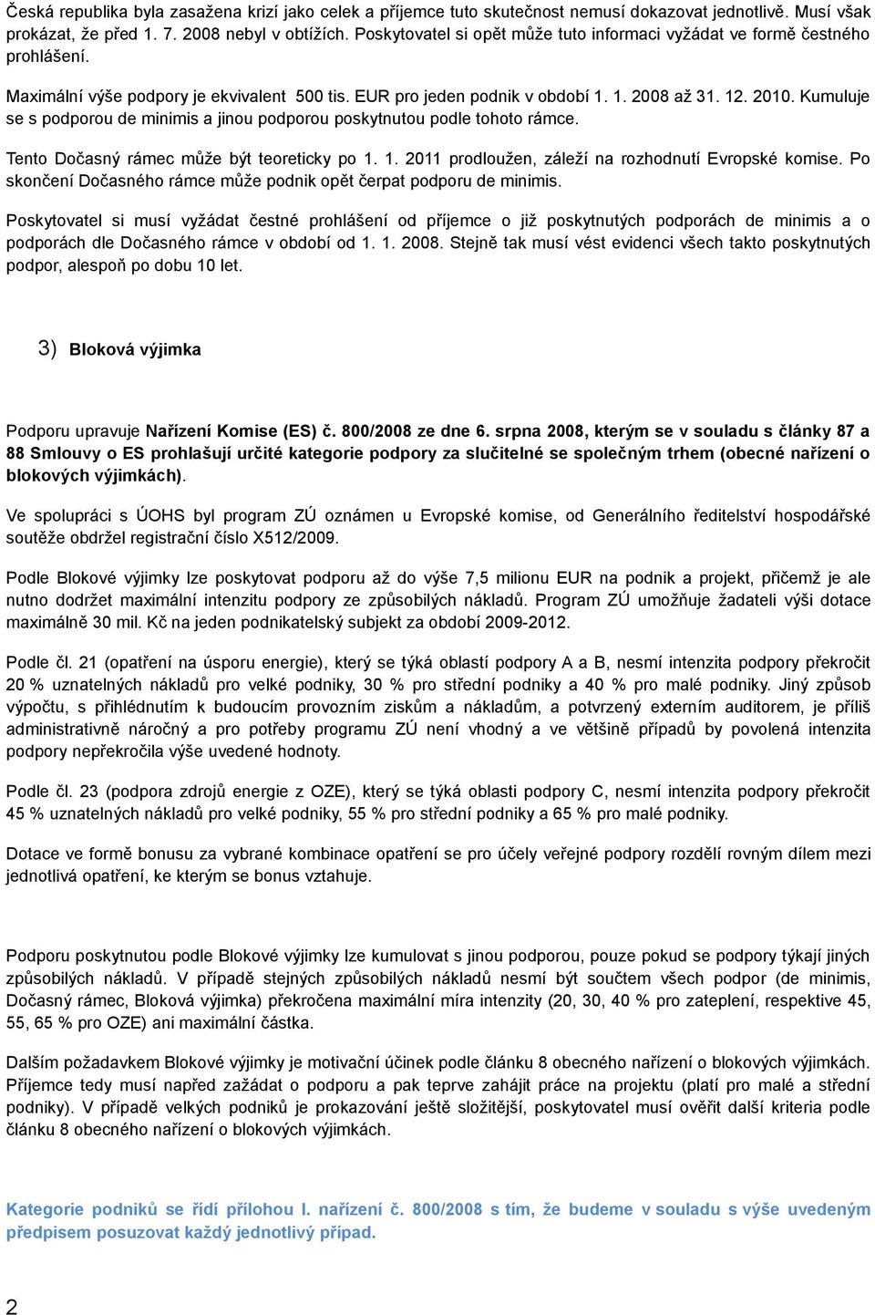 Kumuluje se s podporou de minimis a jinou podporou poskytnutou podle tohoto rámce. Tento Dočasný rámec může být teoreticky po 1. 1. 2011 prodloužen, záleží na rozhodnutí Evropské komise.